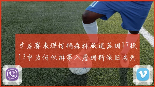 季后赛表现惊艳森林狼道苏姆17投13中为何仅排第八詹姆斯依旧名列前茅