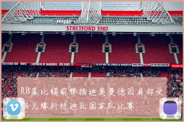 RB莱比锡前锋扬迪奥曼德因肩部受伤无缘科特迪瓦国家队比赛