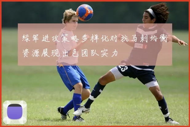 绿军进攻策略多样化对抗马刺均衡资源展现出色团队实力