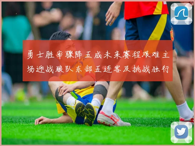 勇士胜率骤降五成未来赛程艰难主场迎战狼队东部五连客及挑战独行侠