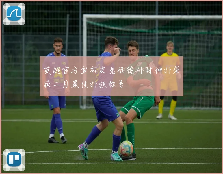 英超官方宣布皮克福德补时神扑荣获二月最佳扑救称号